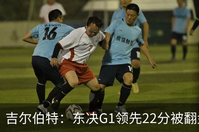吉尔伯特：东决G1领先22分被翻盘决定了系列赛 我们无法从中恢复