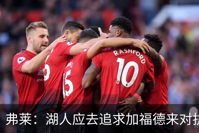 弗莱：湖人应去追求加福德来对抗文班亚马和约基奇 而不是杜伦