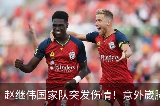赵继伟国家队突发伤情！意外崴脚，幸好无碍，期待别缺席世预赛！